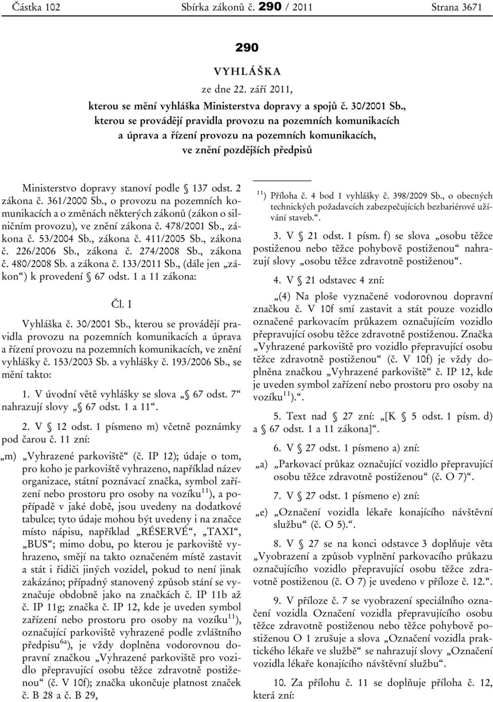 2 zákona č. 361/2000 Sb., o provozu na pozemních komunikacích a o změnách některých zákonů (zákon o silničním provozu), ve znění zákona č. 478/2001 Sb., zákona č. 53/2004 Sb., zákona č. 411/2005 Sb.