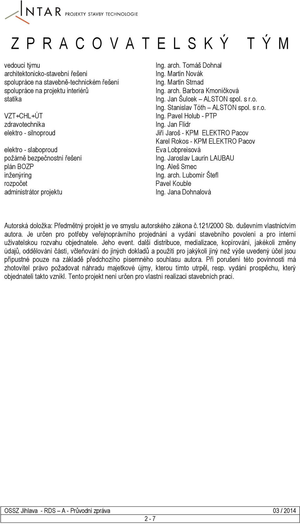 Jan Šulcek ALSTON spol. s r.o. Ing. Stanislav Tóth ALSTON spol. s r.o. Ing. Pavel Holub - PTP Ing. Jan Flidr Jiří Jaroš - KPM ELEKTRO Pacov Karel Rokos - KPM ELEKTRO Pacov Eva Lobpreisová Ing.