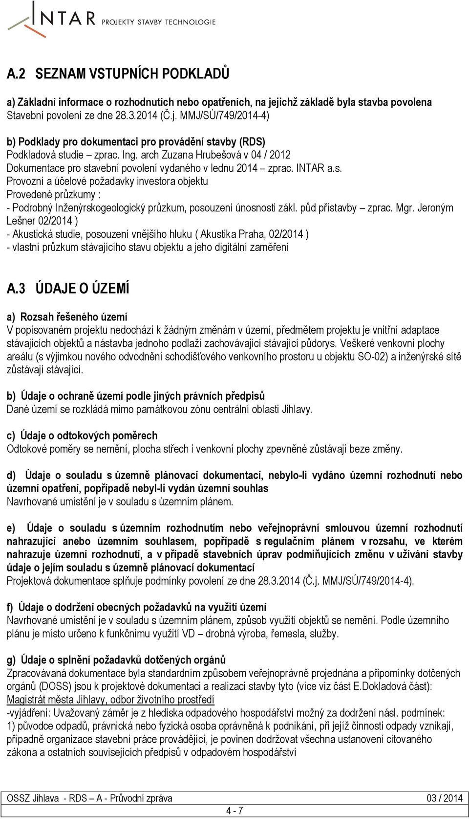 půd přístavby zprac. Mgr. Jeroným Lešner 02/2014 ) - Akustická studie, posouzení vnějšího hluku ( Akustika Praha, 02/2014 ) - vlastní průzkum stávajícího stavu objektu a jeho digitální zaměření A.