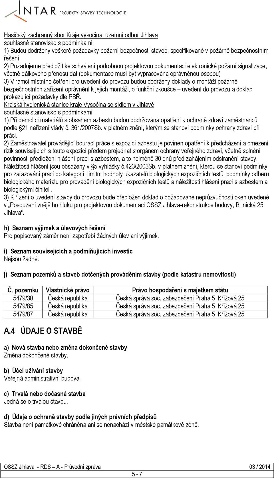 rámci místního šetření pro uvedení do provozu budou dodrženy doklady o montáži požárně bezpečnostních zařízení oprávnění k jejich montáži, o funkční zkoušce uvedení do provozu a doklad prokazující