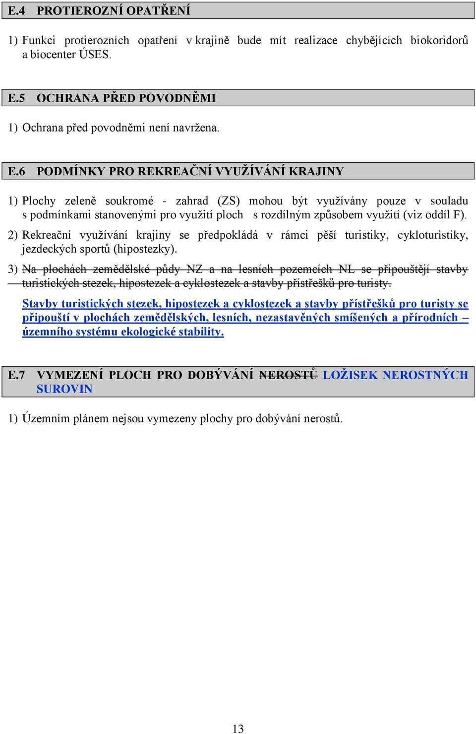 6 PODMÍNKY PRO REKREAČNÍ VYUŽÍVÁNÍ KRAJINY 1) Plochy zeleně soukromé - zahrad (ZS) mohou být využívány pouze v souladu s podmínkami stanovenými pro využití ploch s rozdílným způsobem využití (viz