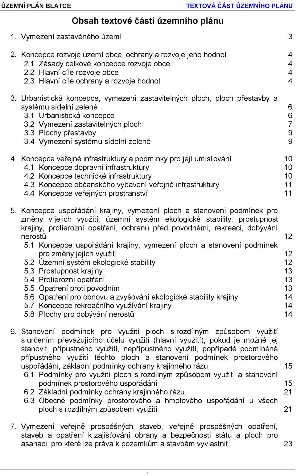 1 Urbanistická koncepce 6 3.2 Vymezení zastavitelných ploch 7 3.3 Plochy přestavby 9 3.4 Vymezení systému sídelní zeleně 9 4. Koncepce veřejné infrastruktury a podmínky pro její umisťování 10 4.