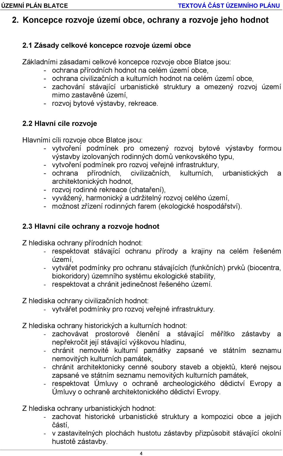 hodnot na celém území obce, - zachování stávající urbanistické struktury a omezený rozvoj území mimo zastavěné území, - rozvoj bytové výstavby, rekreace. 2.