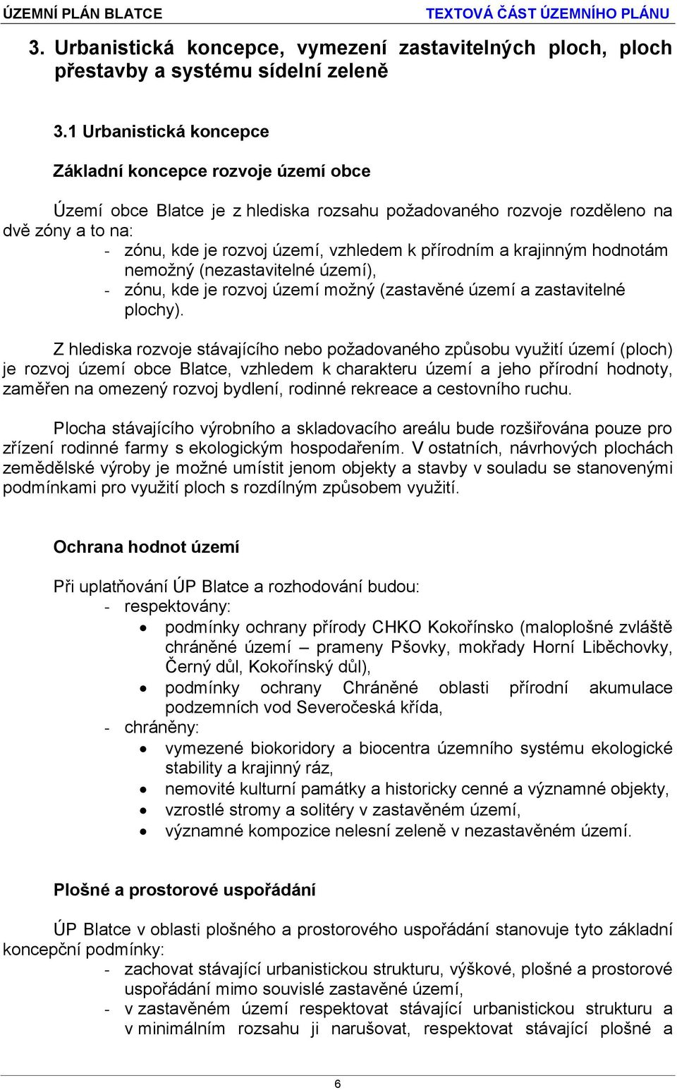 přírodním a krajinným hodnotám nemožný (nezastavitelné území), - zónu, kde je rozvoj území možný (zastavěné území a zastavitelné plochy).