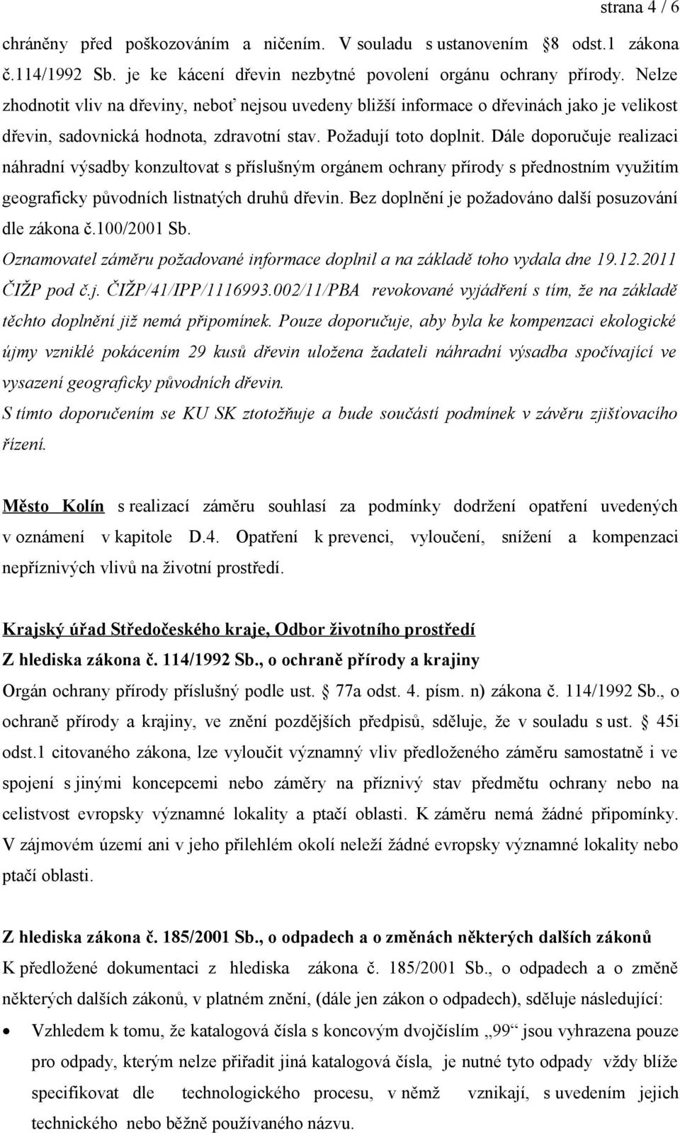 Dále doporučuje realizaci náhradní výsadby konzultovat s příslušným orgánem ochrany přírody s přednostním využitím geograficky původních listnatých druhů dřevin.