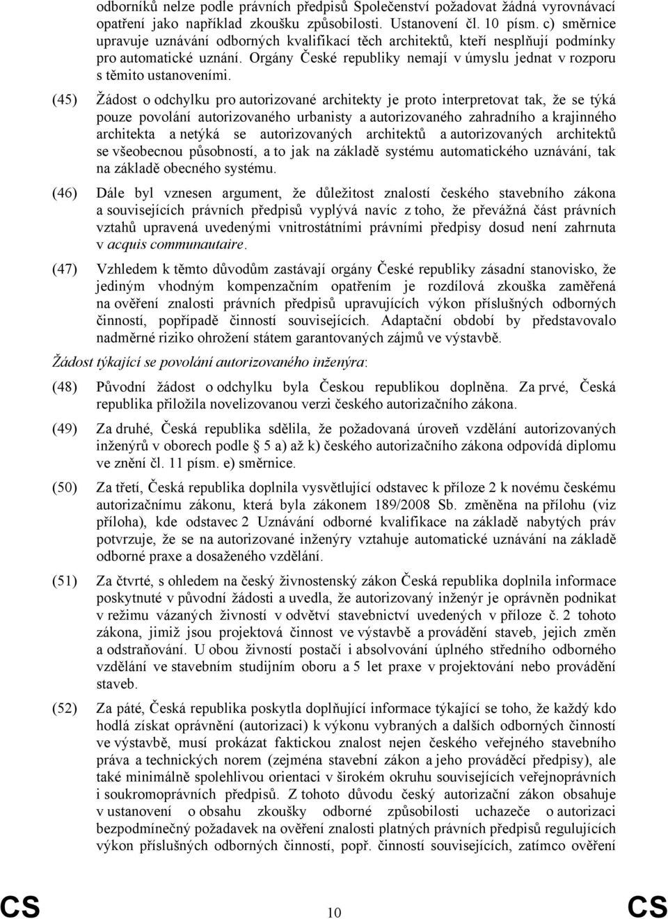 (45) Žádost o odchylku pro autorizované architekty je proto interpretovat tak, že se týká pouze povolání autorizovaného urbanisty a autorizovaného zahradního a krajinného architekta a netýká se