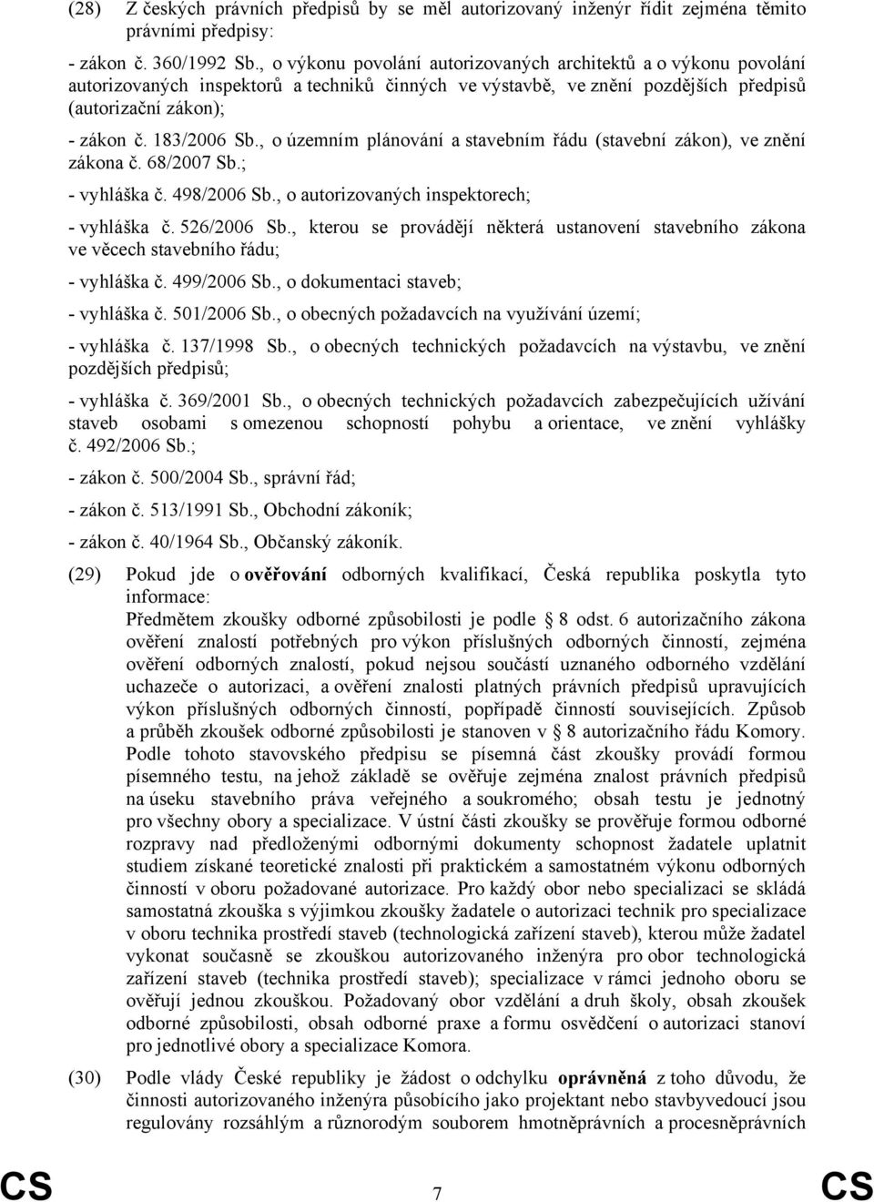 , o územním plánování a stavebním řádu (stavební zákon), ve znění zákona č. 68/2007 Sb.; - vyhláška č. 498/2006 Sb., o autorizovaných inspektorech; - vyhláška č. 526/2006 Sb.