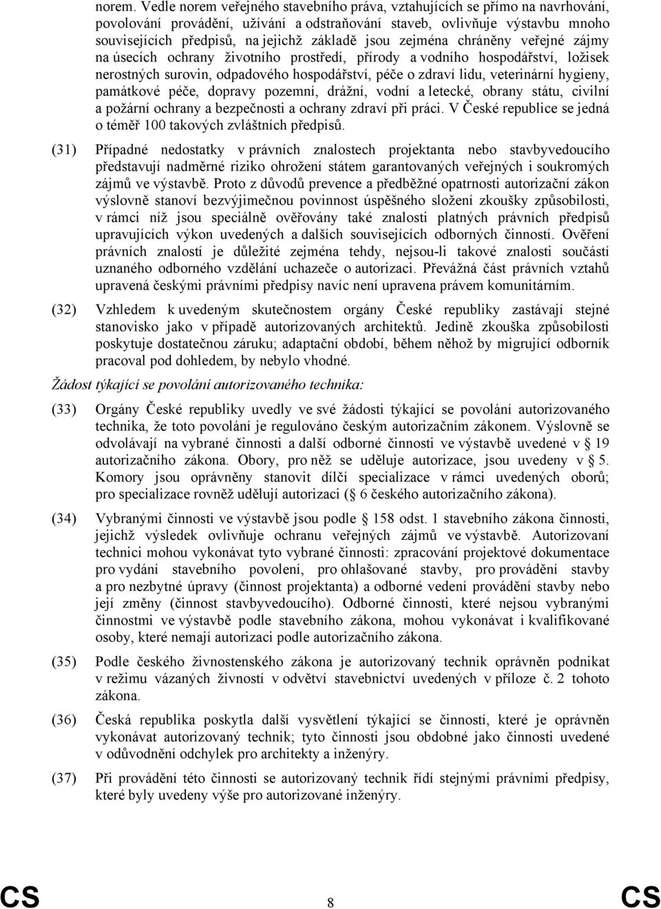 jsou zejména chráněny veřejné zájmy na úsecích ochrany životního prostředí, přírody a vodního hospodářství, ložisek nerostných surovin, odpadového hospodářství, péče o zdraví lidu, veterinární