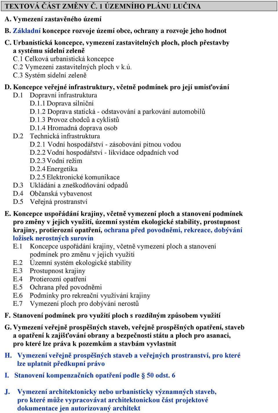 Koncepce veřejné infrastruktury, včetně podmínek pro její umisťování D.1 Dopravní infrastruktura D.1.1 Doprava silniční D.1.2 Doprava statická - odstavování a parkování automobilů D.1.3 Provoz chodců a cyklistů D.