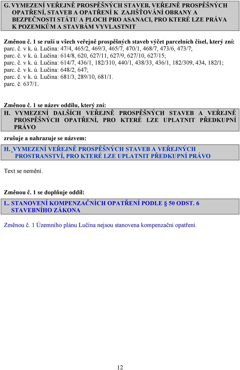 č. v k. ú. Lučina: 614/7, 436/1, 182/310, 440/1, 438/33, 436/1, 182/309, 434, 182/1; parc. č. v k. ú. Lučina: 648/2, 647; parc. č. v k. ú. Lučina: 681/3, 289/10, 681/1. parc. č. 637/1. Změnou č.