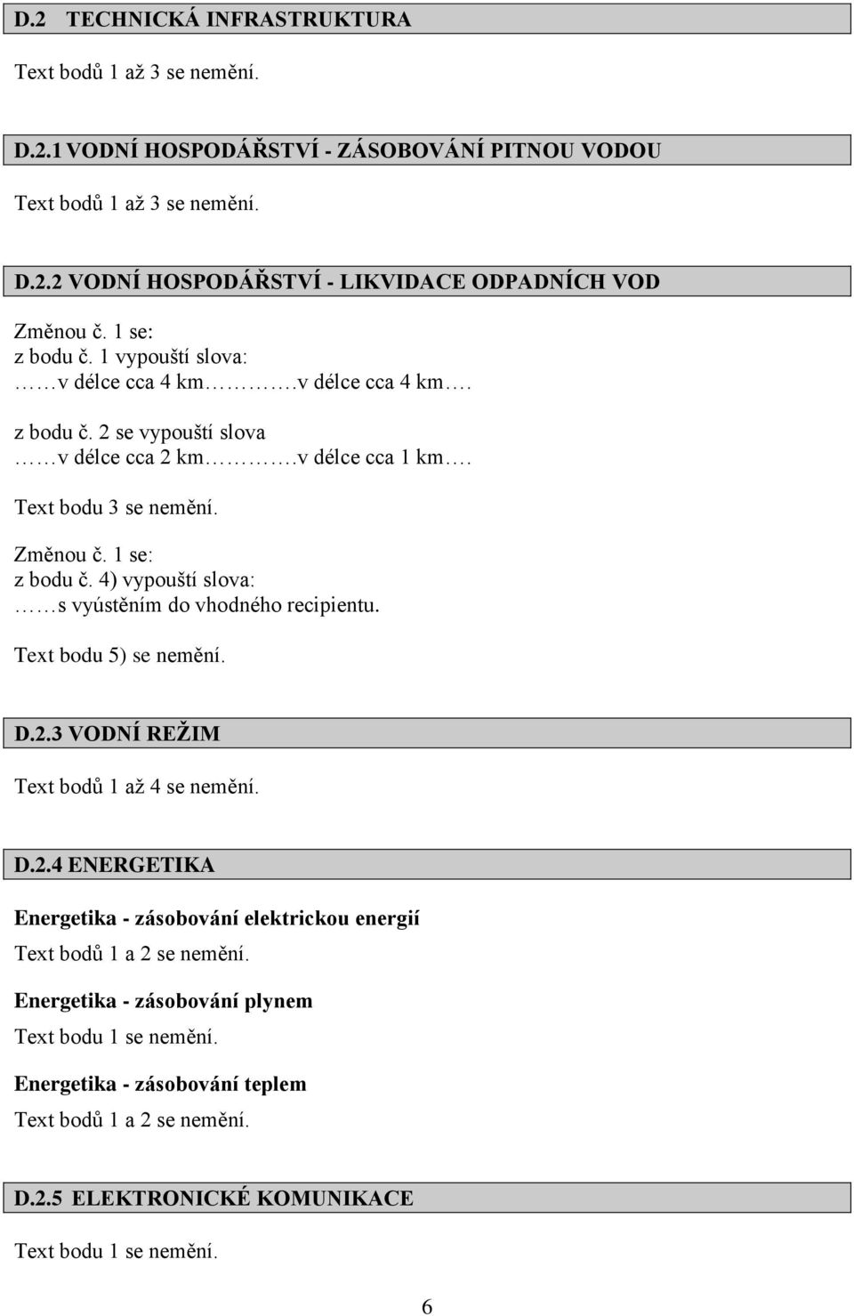 4) vypouští slova: s vyústěním do vhodného recipientu. Text bodu 5) se nemění. D.2.3 VODNÍ REŽIM Text bodů 1 až 4 se nemění. D.2.4 ENERGETIKA Energetika - zásobování elektrickou energií Text bodů 1 a 2 se nemění.