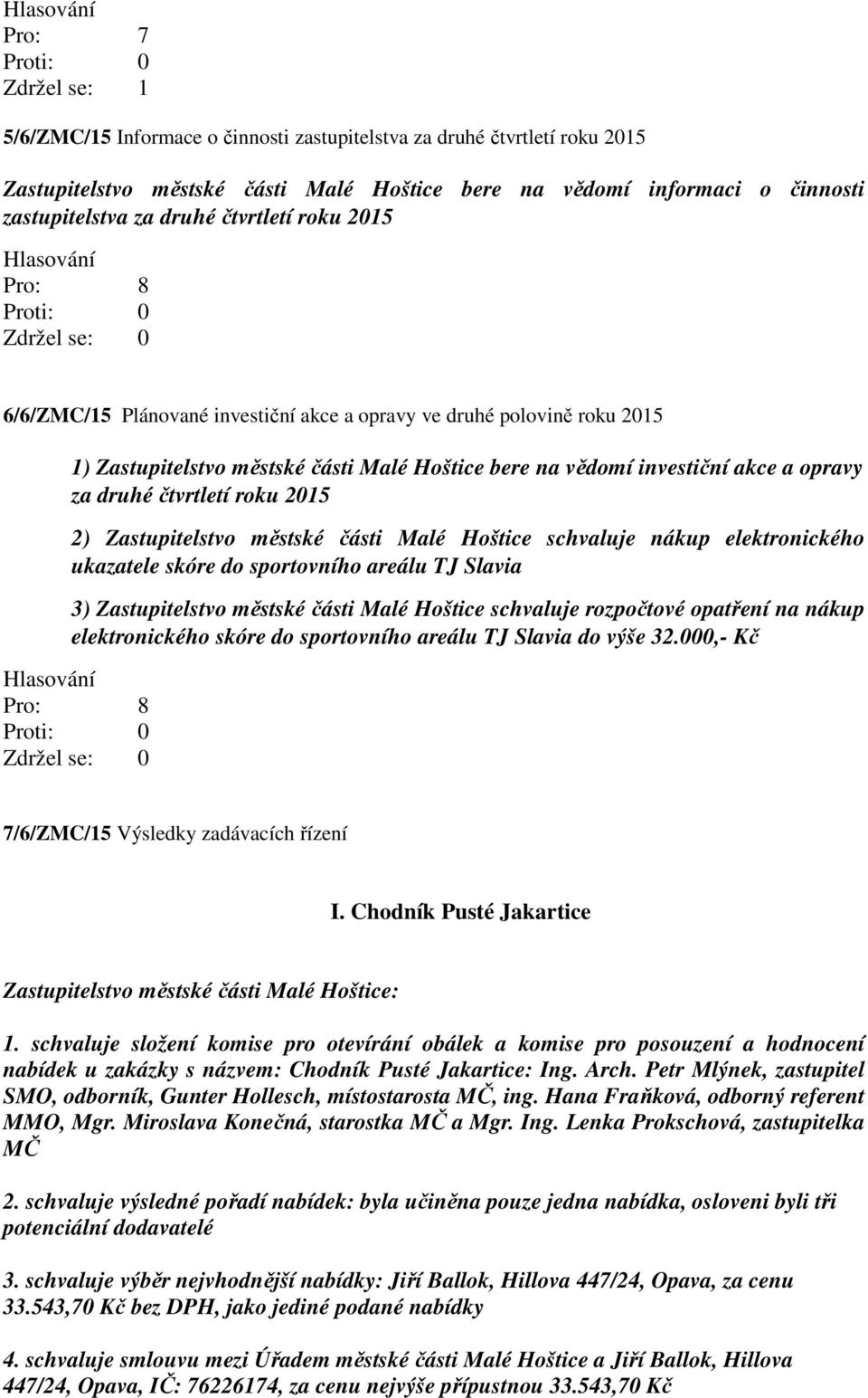 Zastupitelstvo městské části Malé Hoštice schvaluje nákup elektronického ukazatele skóre do sportovního areálu TJ Slavia 3) Zastupitelstvo městské části Malé Hoštice schvaluje rozpočtové opatření na