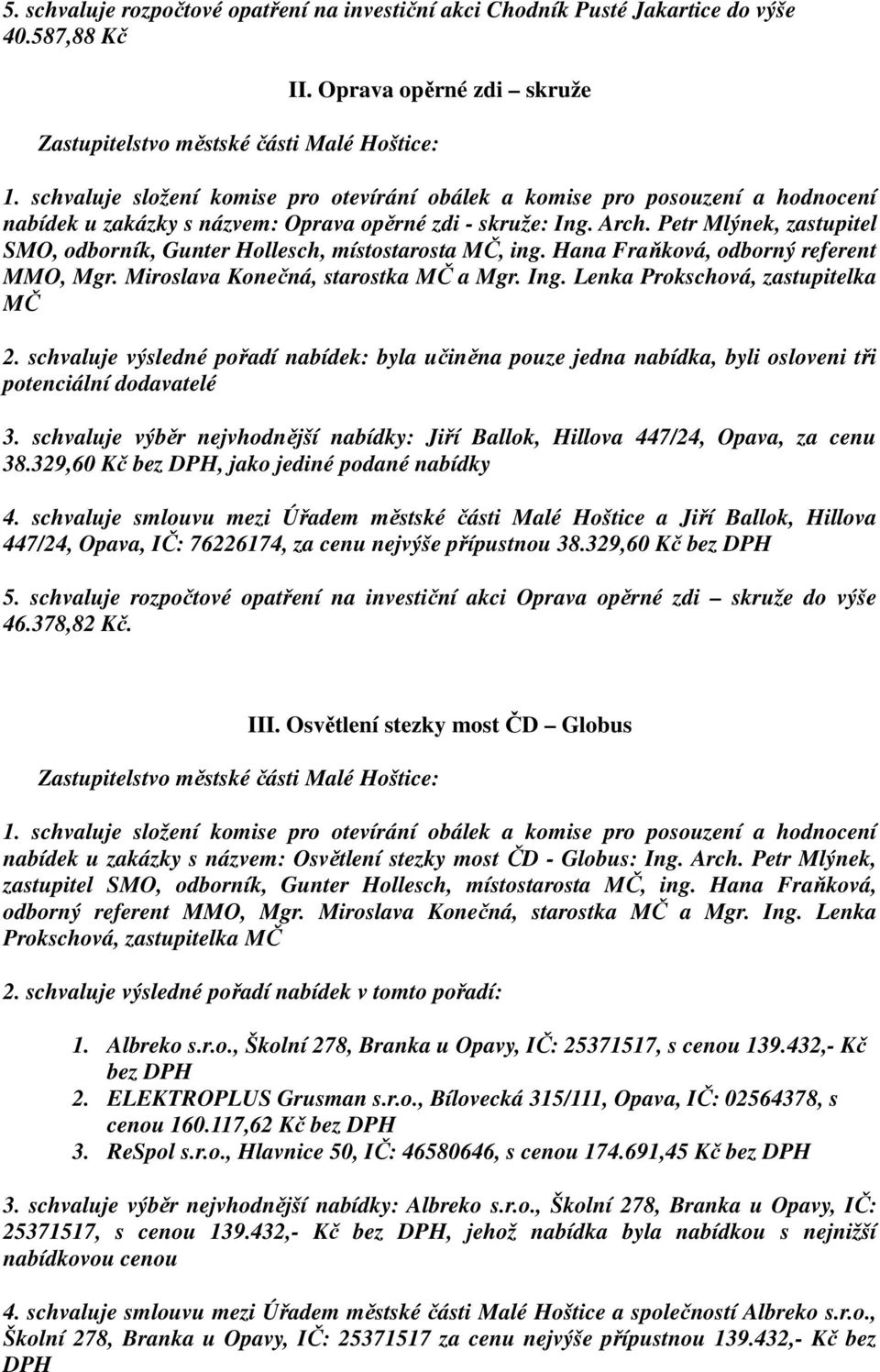 Lenka Prokschová, zastupitelka MČ 2. schvaluje výsledné pořadí nabídek: byla učiněna pouze jedna nabídka, byli osloveni tři potenciální dodavatelé 3.