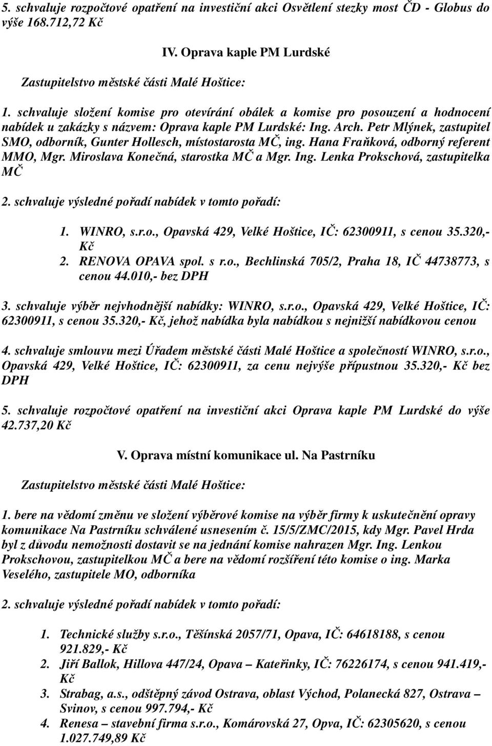 Lenka Prokschová, zastupitelka MČ 2. schvaluje výsledné pořadí nabídek v tomto pořadí: 1. WINRO, s.r.o., Opavská 429, Velké Hoštice, IČ: 62300911, s cenou 35.320,- Kč 2. RENOVA OPAVA spol. s r.o., Bechlinská 705/2, Praha 18, IČ 44738773, s cenou 44.