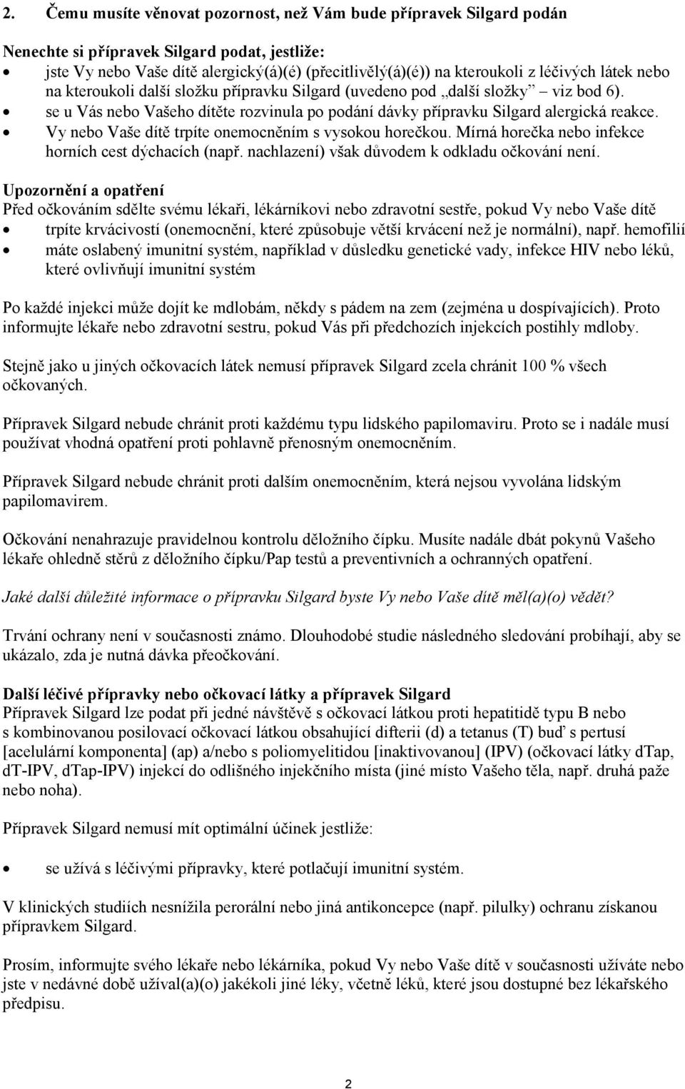 Vy nebo Vaše dítě trpíte onemocněním s vysokou horečkou. Mírná horečka nebo infekce horních cest dýchacích (např. nachlazení) však důvodem k odkladu očkování není.