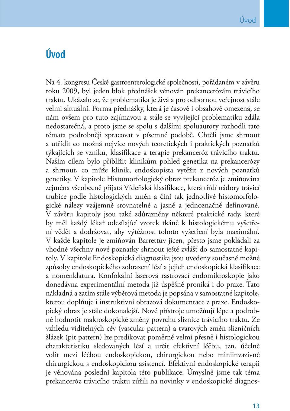 Forma přednášky, která je časově i obsahově omezená, se nám ovšem pro tuto zajímavou a stále se vyvíjející problematiku zdála nedostatečná, a proto jsme se spolu s dalšími spoluautory rozhodli tato