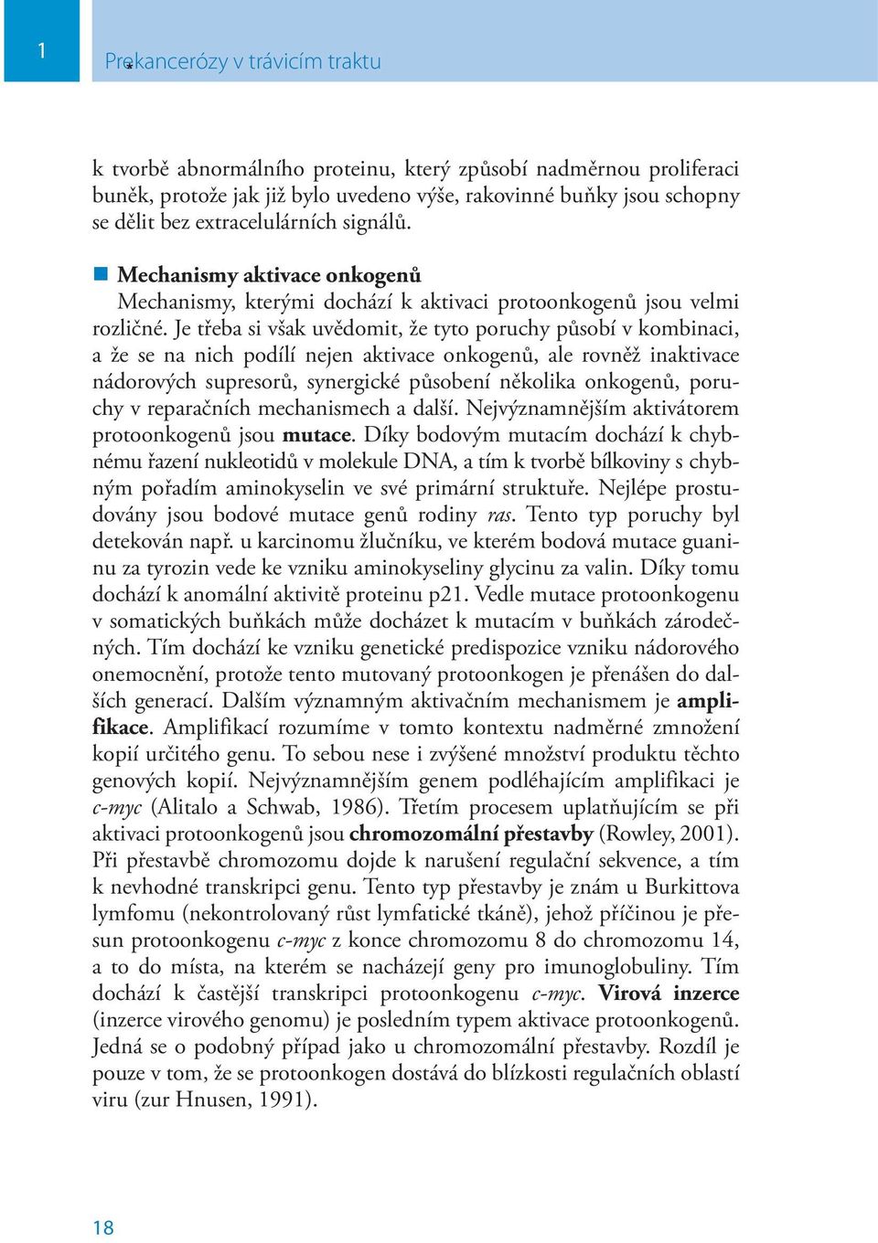 Je třeba si však uvědomit, že tyto poruchy působí v kombinaci, a že se na nich podílí nejen aktivace onkogenů, ale rovněž inaktivace nádorových supresorů, synergické působení několika onkogenů,