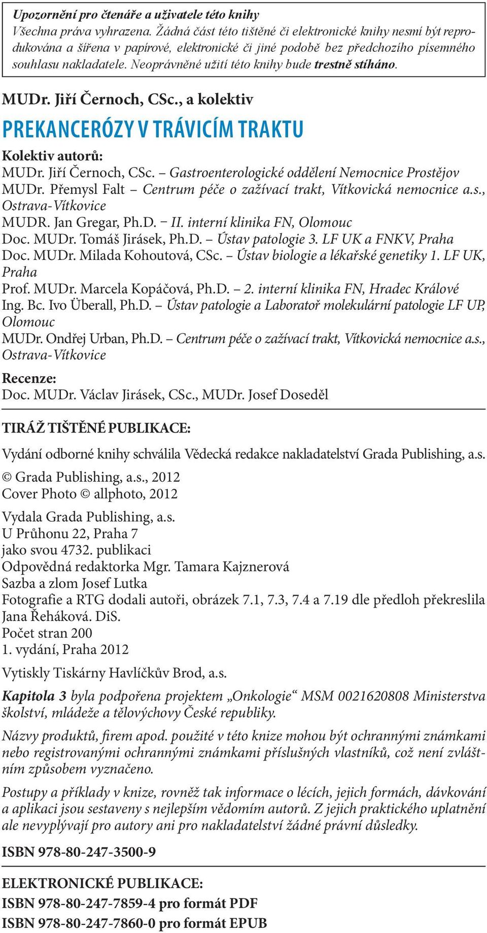 Neoprávněné užití této knihy bude trestně stíháno. MUDr. Jiří Černoch, CSc., a kolektiv PREKANCERÓZY V TRÁVICÍM TRAKTU Kolektiv autorů: MUDr. Jiří Černoch, CSc. Gastroenterologické oddělení Nemocnice Prostějov MUDr.