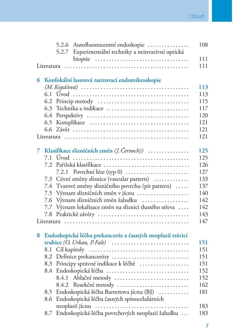 Černoch))... 125 7.1 Úvod... 125 7.2 Pařížská klasifikace... 126 7.2.1 Povrchní léze (typ 0)... 127 7.3 Cévní změny sliznice (vascular pattern)... 133 7.