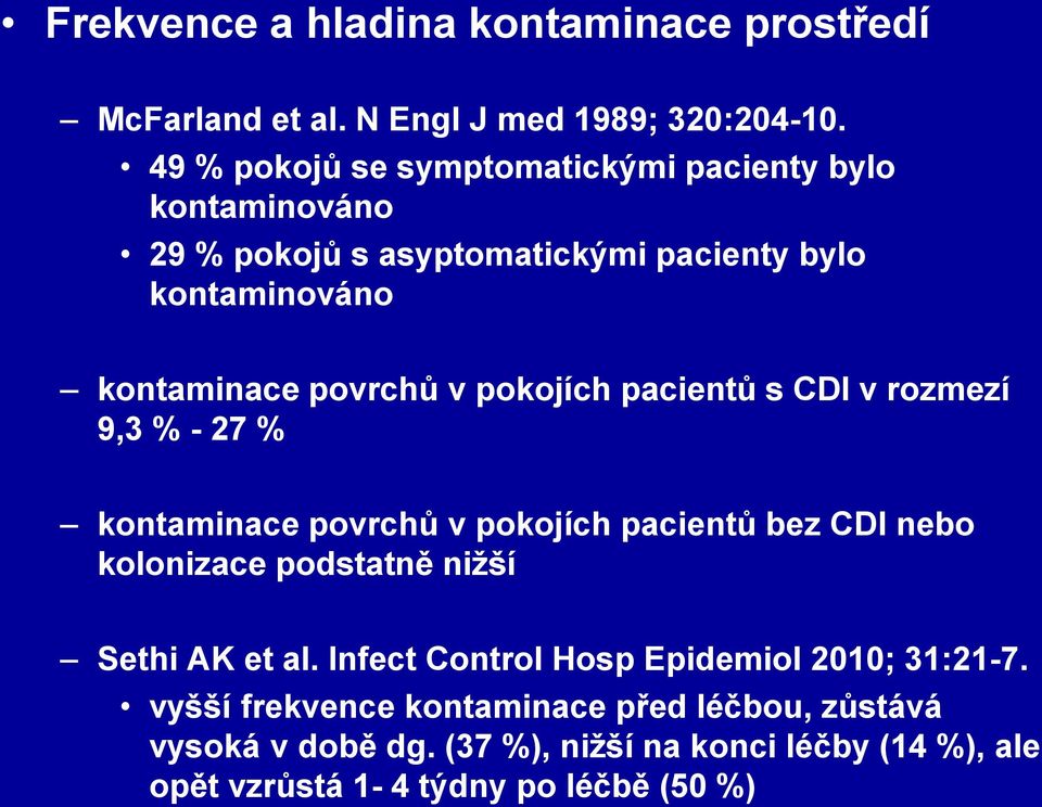 pokojích pacientů s CDI v rozmezí 9,3 % - 27 % kontaminace povrchů v pokojích pacientů bez CDI nebo kolonizace podstatně nižší Sethi AK et