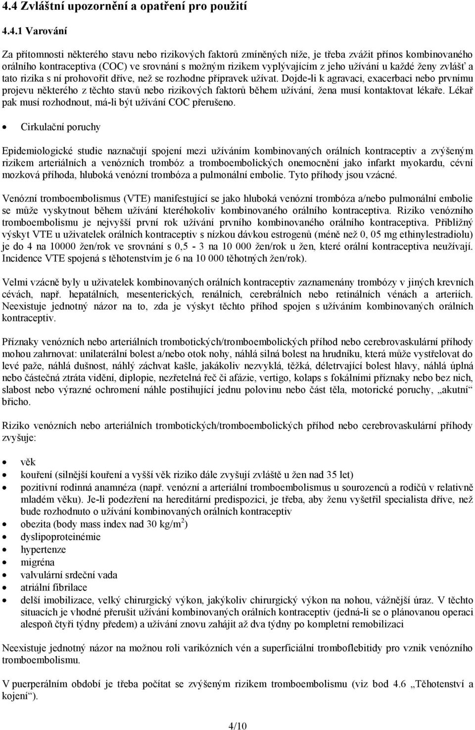 Dojde-li k agravaci, exacerbaci nebo prvnímu projevu některého z těchto stavů nebo rizikových faktorů během užívání, žena musí kontaktovat lékaře.