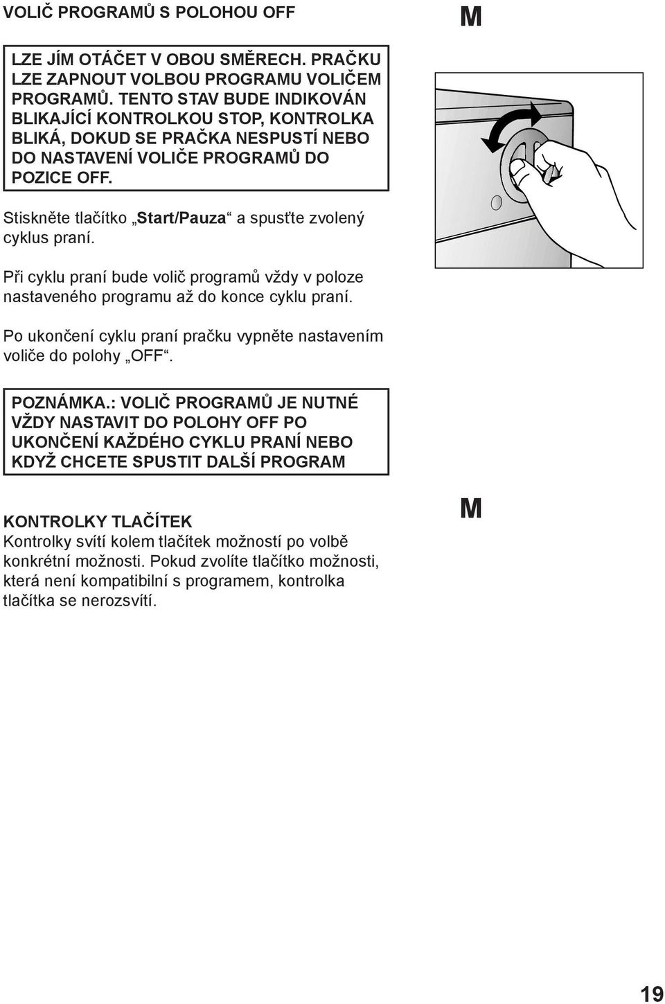 Stiskněte tlačítko Start/Pauza a spusťte zvolený cyklus praní. Při cyklu praní bude volič programů vždy v poloze nastaveného programu až do konce cyklu praní.