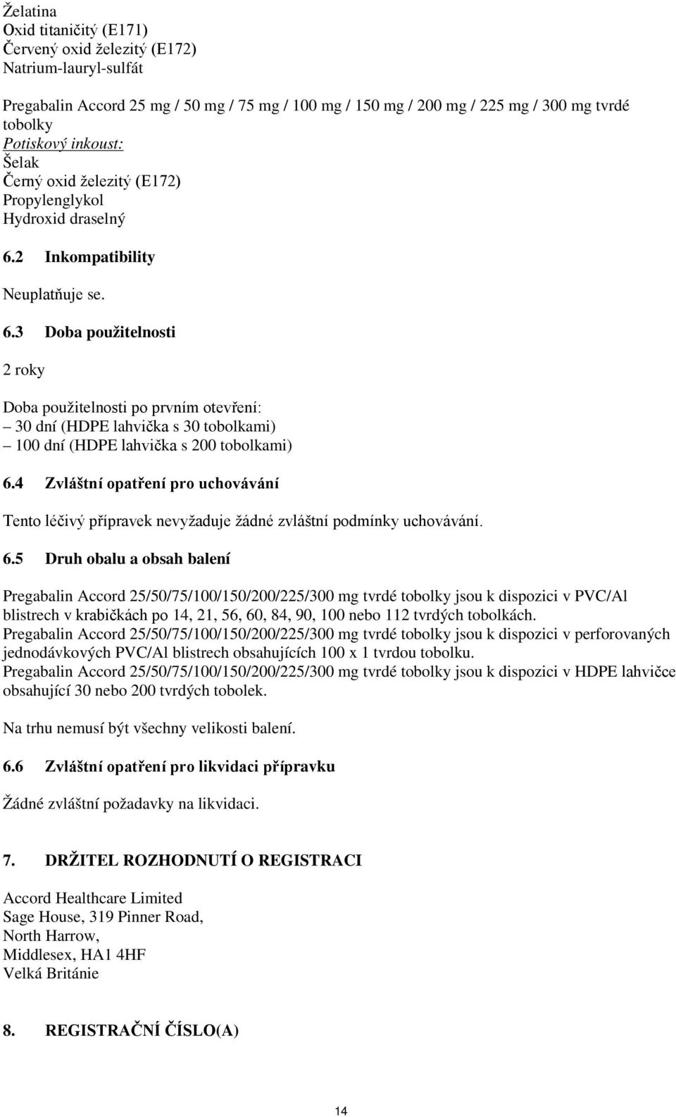 2 Inkompatibility Neuplatňuje se. 6.3 Doba použitelnosti 2 roky Doba použitelnosti po prvním otevření: 30 dní (HDPE lahvička s 30 tobolkami) 100 dní (HDPE lahvička s 200 tobolkami) 6.