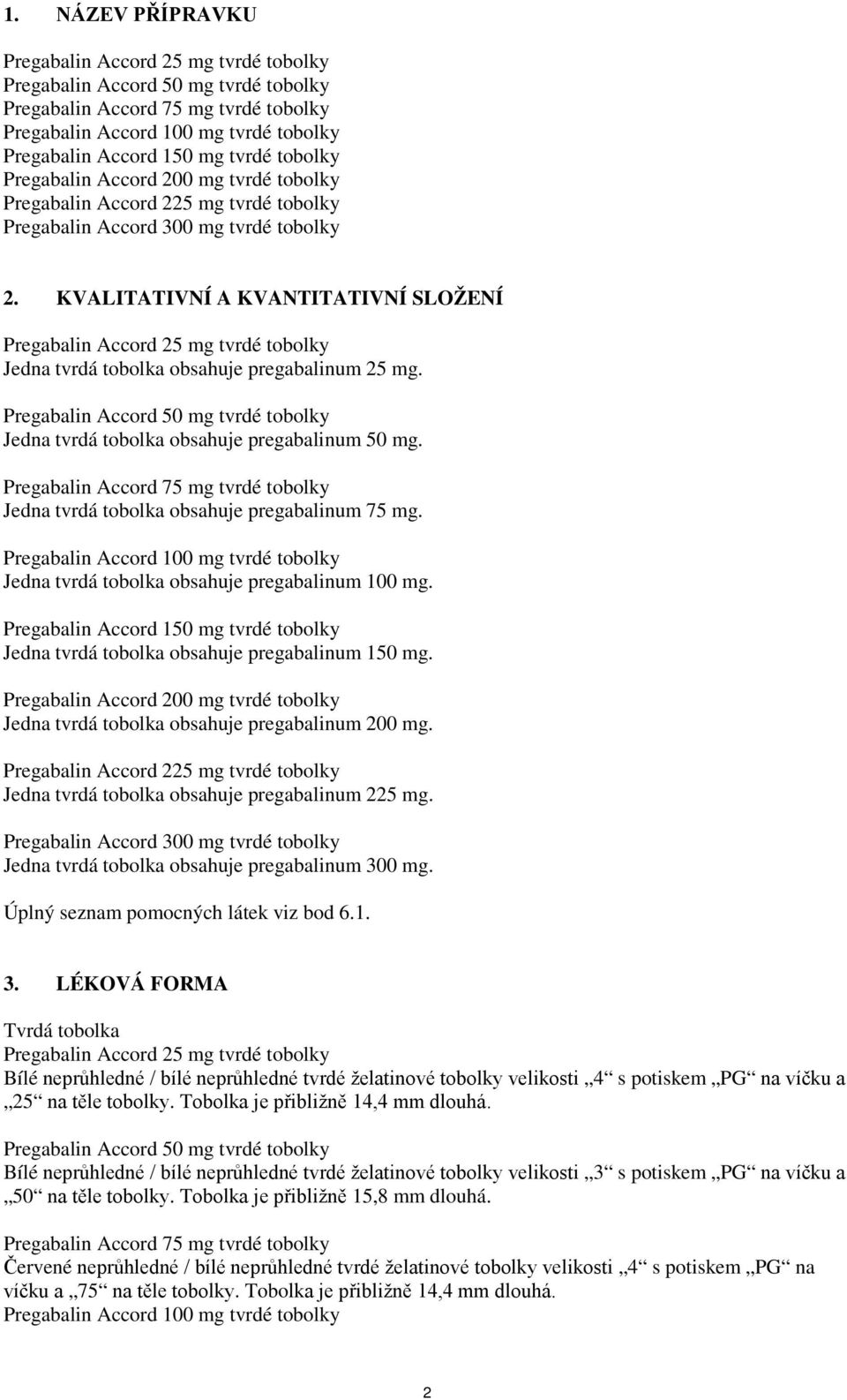 KVALITATIVNÍ A KVANTITATIVNÍ SLOŽENÍ Pregabalin Accord 25 mg tvrdé tobolky Jedna tvrdá tobolka obsahuje pregabalinum 25 mg.