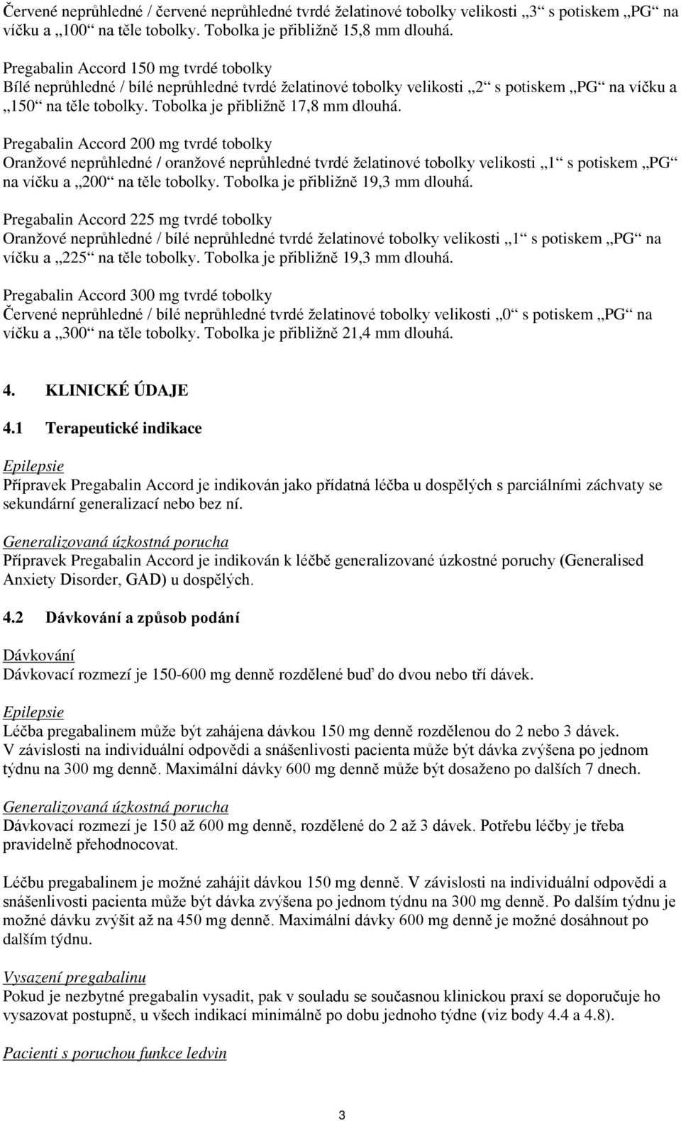 Pregabalin Accord 200 mg tvrdé tobolky Oranžové neprůhledné / oranžové neprůhledné tvrdé želatinové tobolky velikosti 1 s potiskem PG na víčku a 200 na těle tobolky.