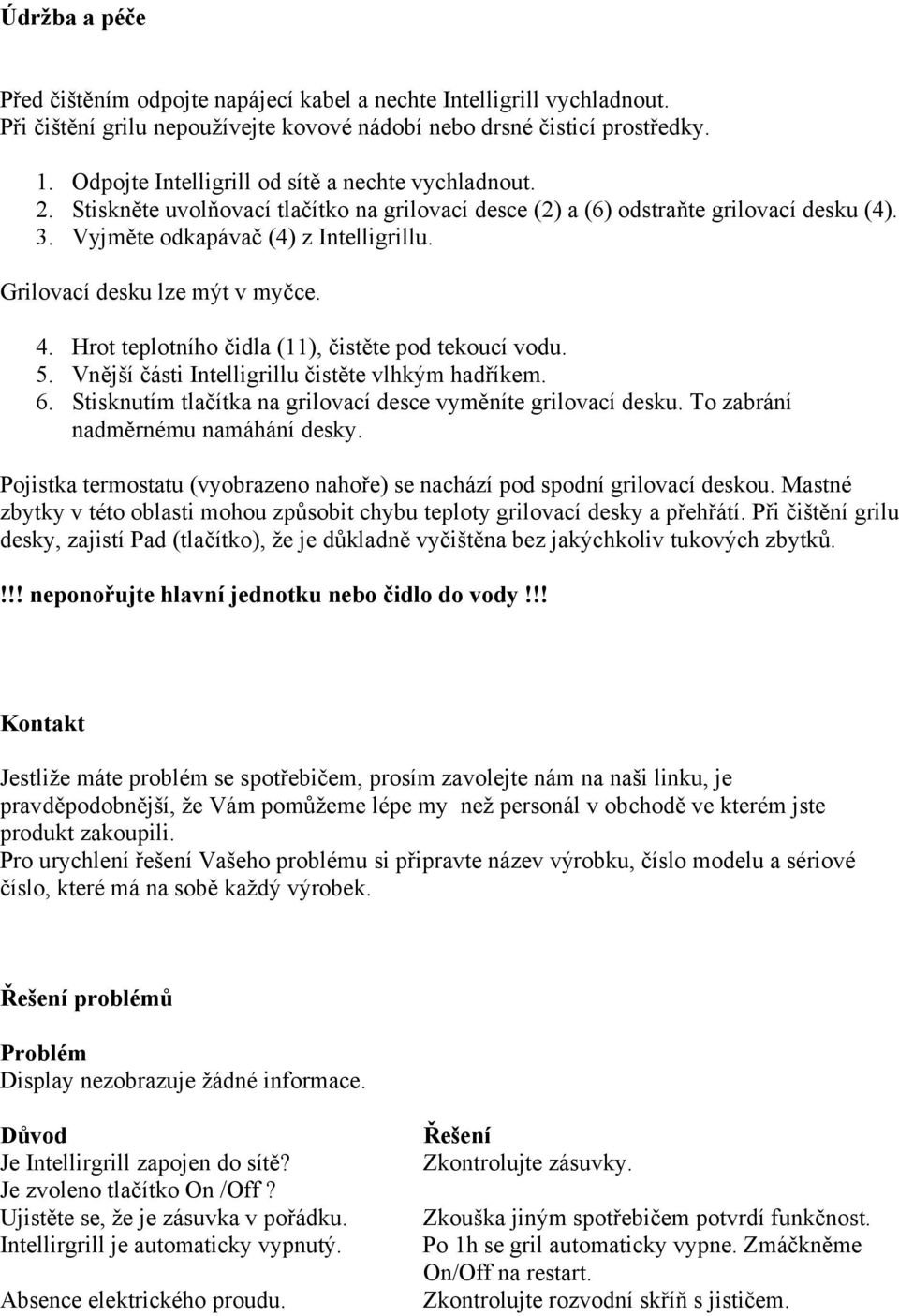 Grilovací desku lze mýt v myčce. 4. Hrot teplotního čidla (11), čistěte pod tekoucí vodu. 5. Vnější části Intelligrillu čistěte vlhkým hadříkem. 6.