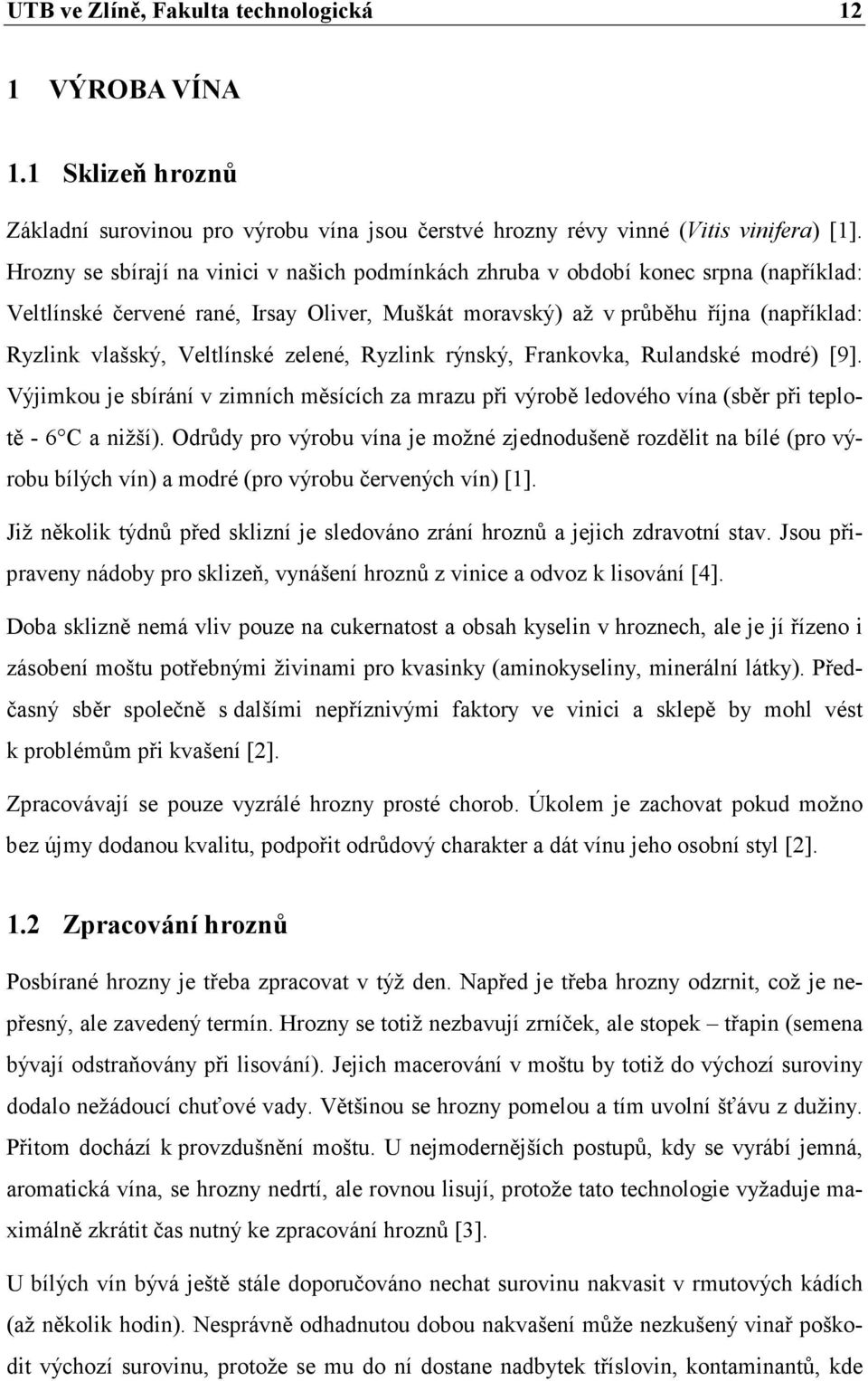 Veltlínské zelené, Ryzlink rýnský, Frankovka, Rulandské modré) [9]. Výjimkou je sbírání v zimních měsících za mrazu při výrobě ledového vína (sběr při teplotě - 6 C a nižší).