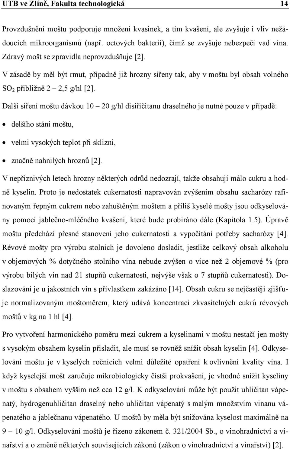 V zásadě by měl být rmut, případně již hrozny sířeny tak, aby v moštu byl obsah volného SO 2 přibližně 2 2,5 g/hl [2].