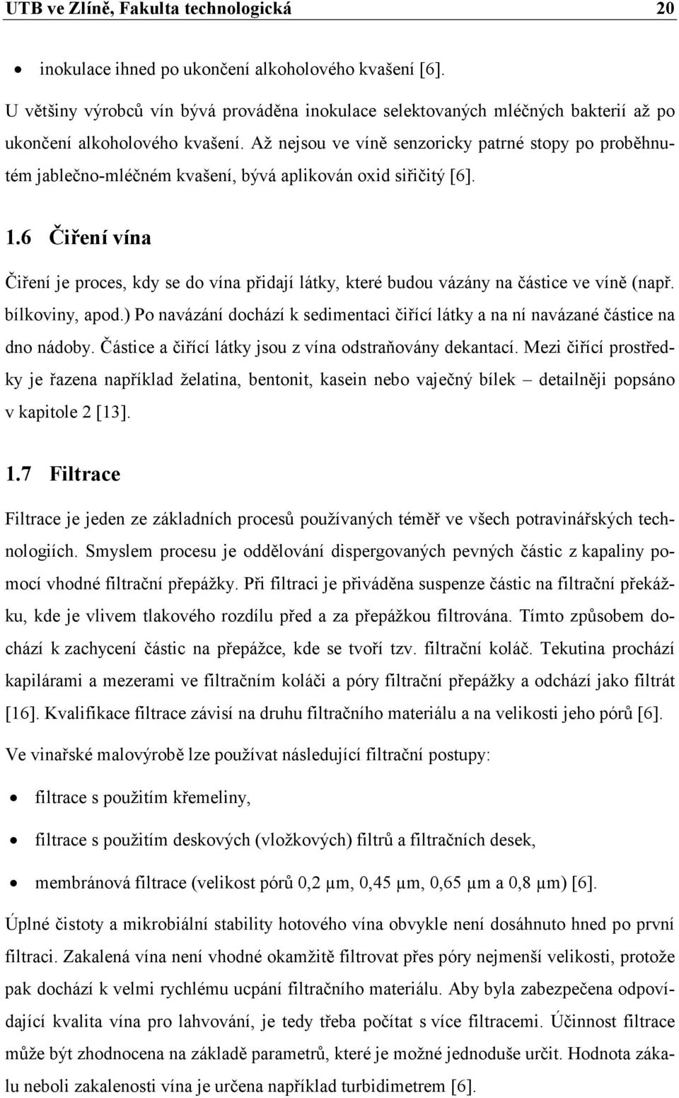 Až nejsou ve víně senzoricky patrné stopy po proběhnutém jablečno-mléčném kvašení, bývá aplikován oxid siřičitý [6]. 1.