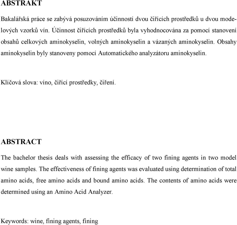 Obsahy aminokyselin byly stanoveny pomocí Automatického analyzátoru aminokyselin. Klíčová slova: víno, čiřící prostředky, čiření.