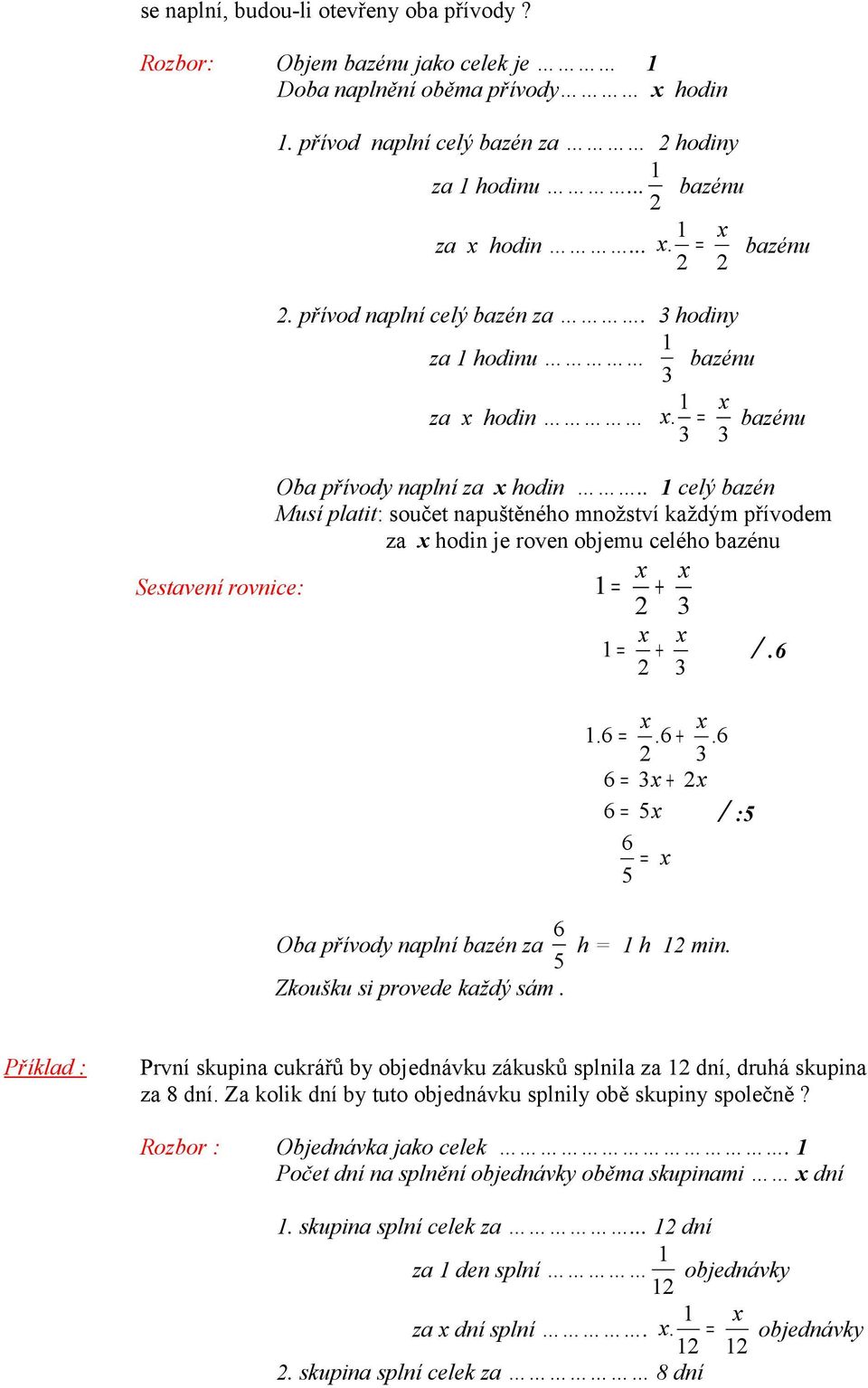 . 1 celý bazén Musí platit: součet napuštěného množství každým přívodem za x hodin je roven objemu celého bazénu x x Sestavení rovnice: 1 = + 2 3 x x 1 = + /.6 2 3 1.6 = x x.6 +.