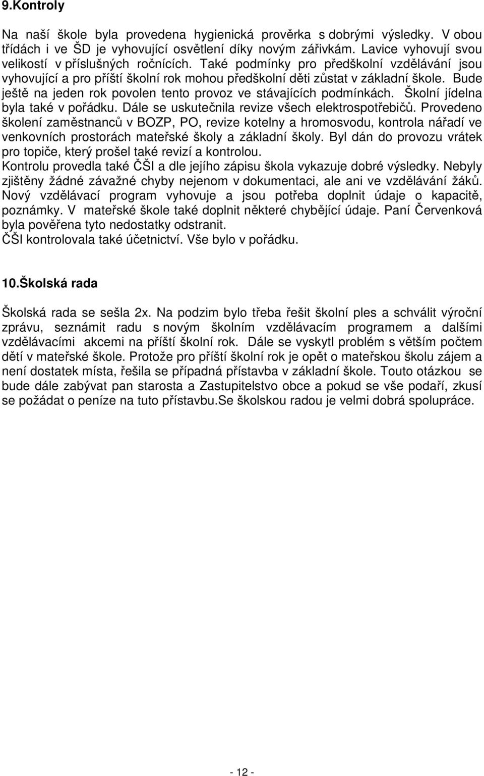 Bude ještě na jeden rok povolen tento provoz ve stávajících podmínkách. Školní jídelna byla také v pořádku. Dále se uskutečnila revize všech elektrospotřebičů.
