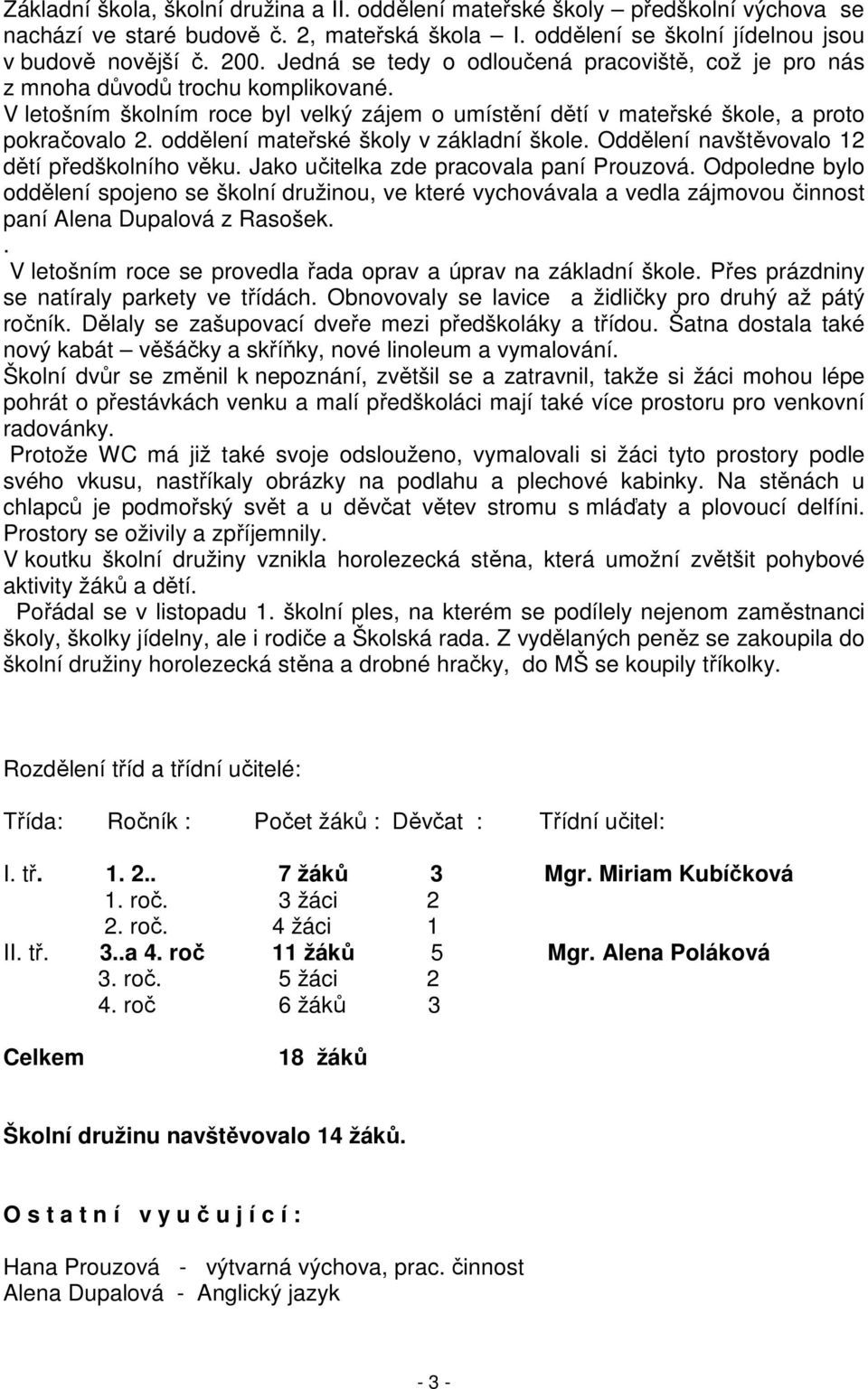 oddělení mateřské školy v základní škole. Oddělení navštěvovalo 12 dětí předškolního věku. Jako učitelka zde pracovala paní Prouzová.