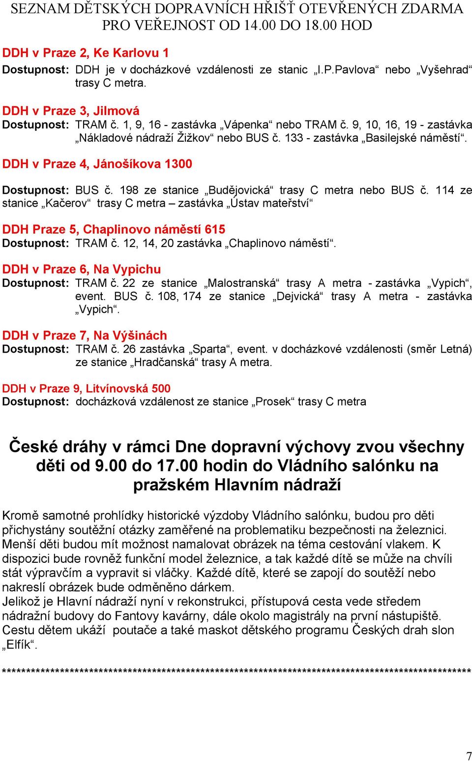 DDH v Praze 4, Jánošíkova 1300 Dostupnost: BUS č. 198 ze stanice Budějovická trasy C metra nebo BUS č.