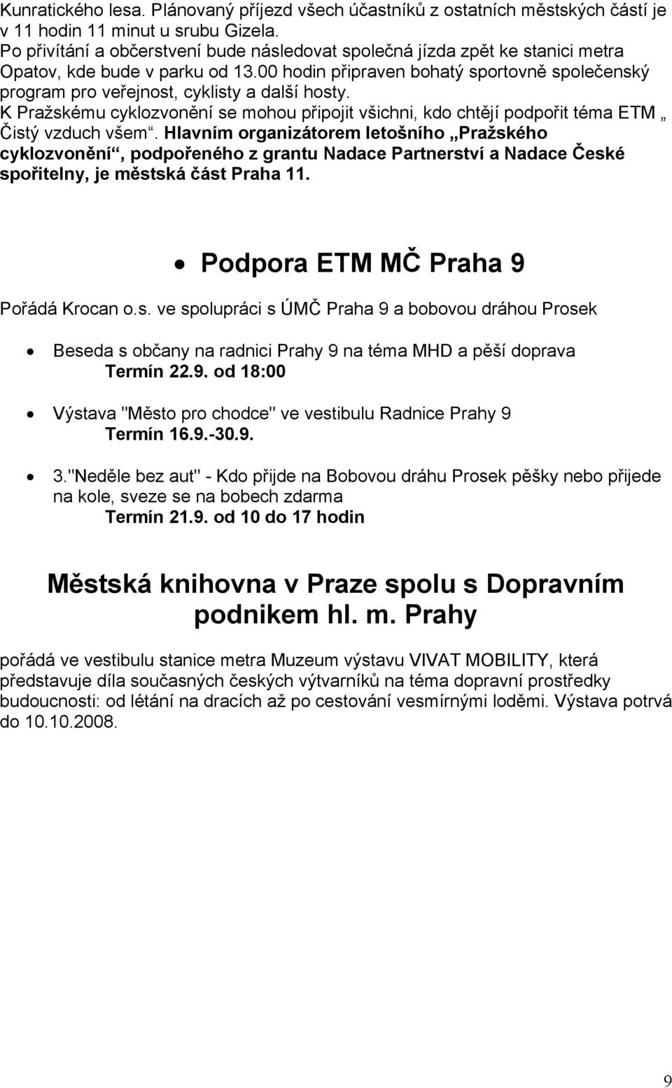 00 hodin připraven bohatý sportovně společenský program pro veřejnost, cyklisty a další hosty. K Pražskému cyklozvonění se mohou připojit všichni, kdo chtějí podpořit téma ETM Čistý vzduch všem.