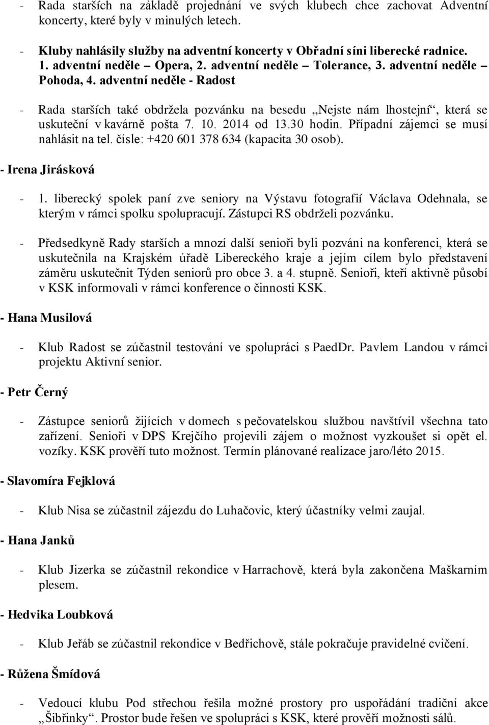 adventní neděle - Radost - Rada starších také obdržela pozvánku na besedu Nejste nám lhostejní, která se uskuteční v kavárně pošta 7. 10. 2014 od 13.30 hodin. Případní zájemci se musí nahlásit na tel.