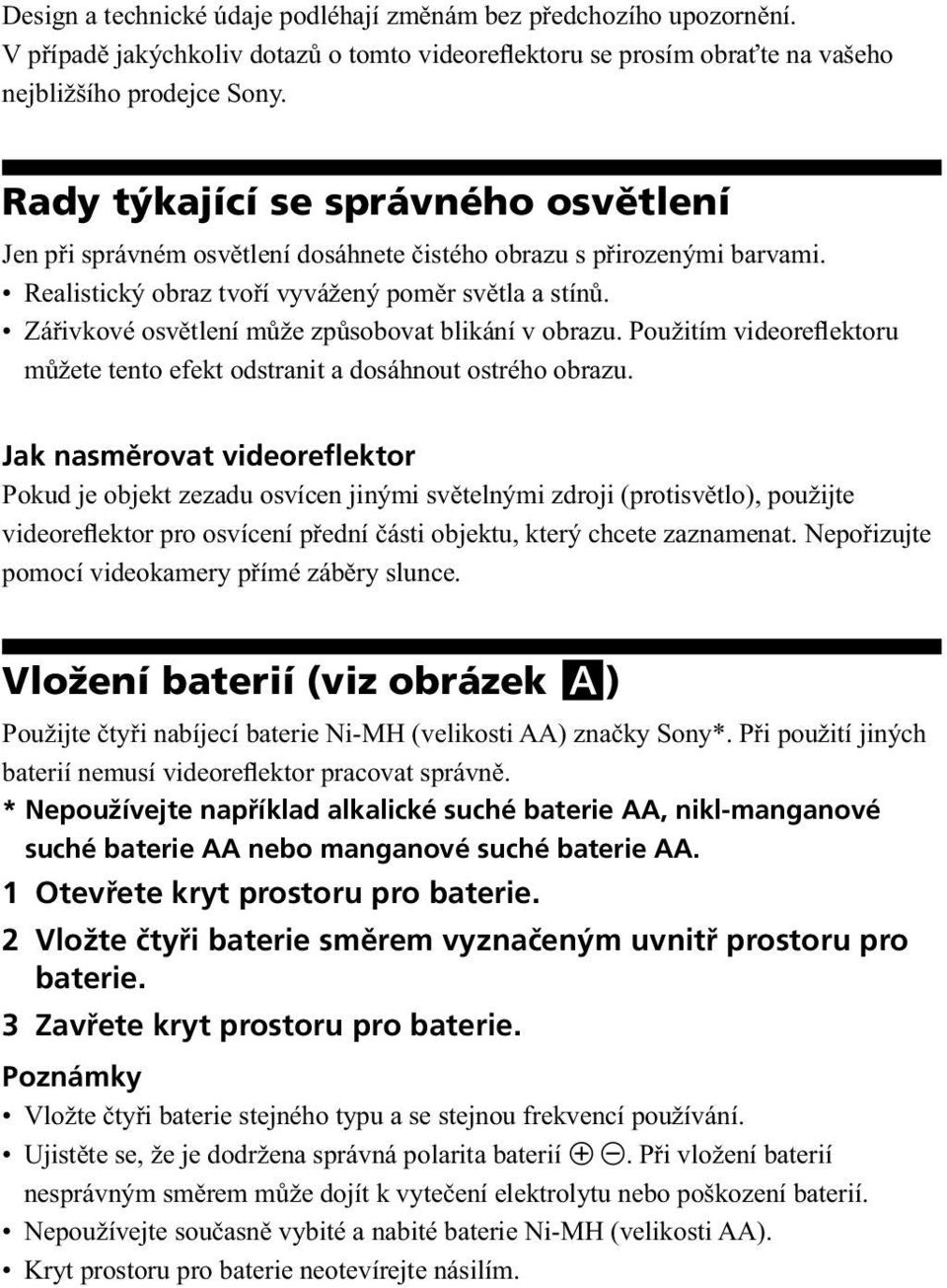 Zářivkové osvětlení může způsobovat blikání v obrazu. Použitím videoreflektoru můžete tento efekt odstranit a dosáhnout ostrého obrazu.