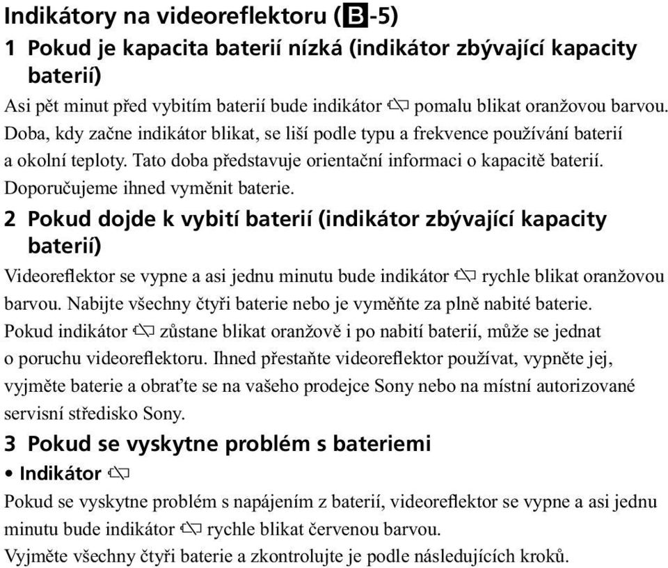 2 Pokud dojde k vybití baterií (indikátor zbývající kapacity baterií) Videoreflektor se vypne a asi jednu minutu bude indikátor E rychle blikat oranžovou barvou.