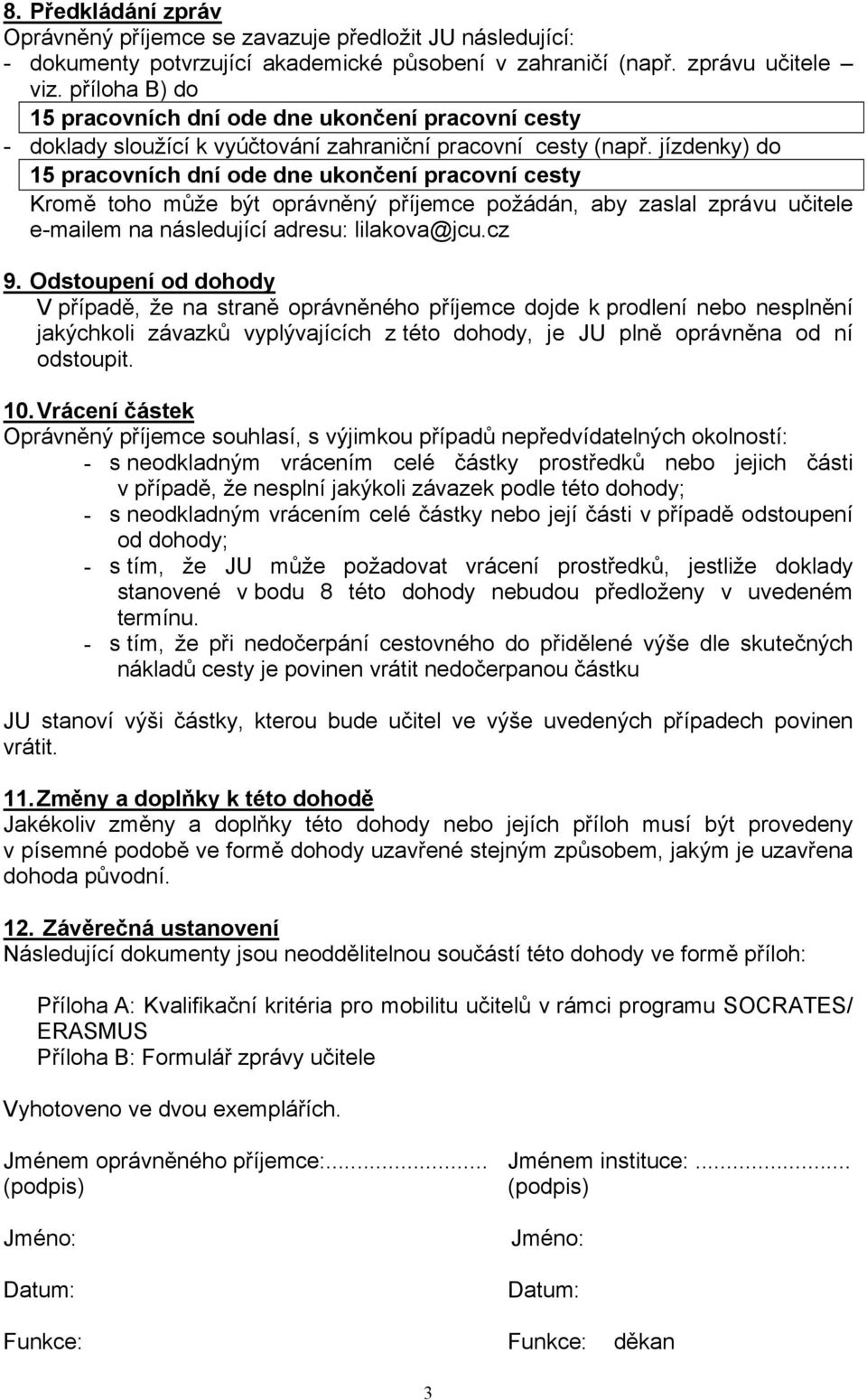 jízdenky) do 15 pracovních dní ode dne ukončení pracovní cesty Kromě toho může být oprávněný příjemce požádán, aby zaslal zprávu učitele e-mailem na následující adresu: lilakova@jcu.cz 9.