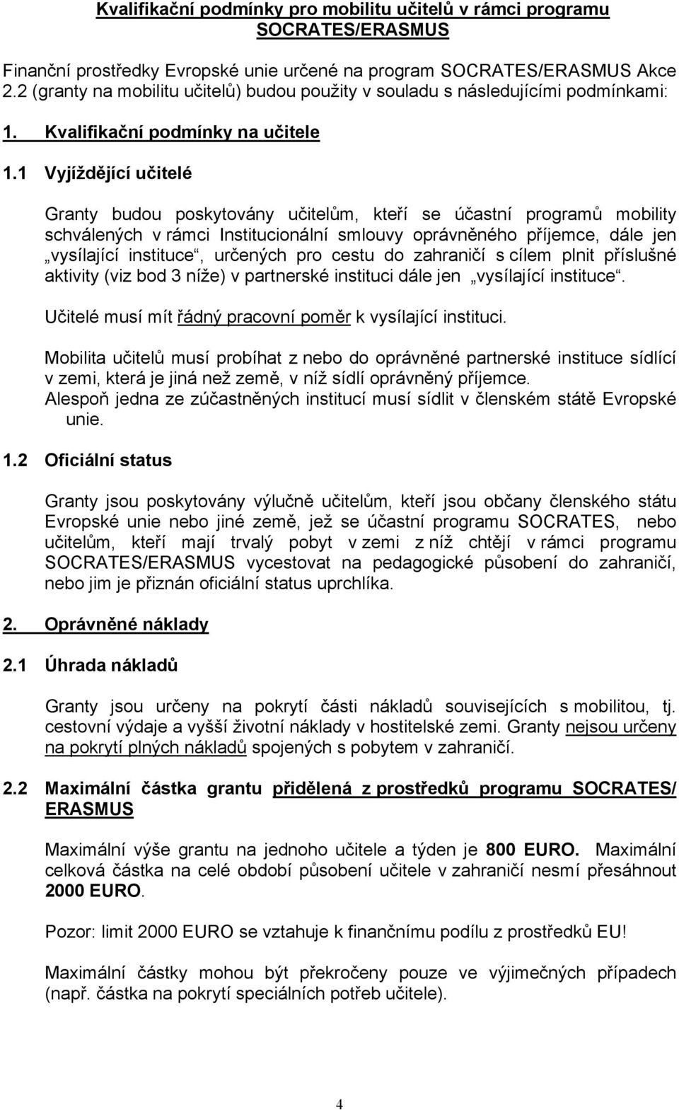 1 Vyjíždějící učitelé Granty budou poskytovány učitelům, kteří se účastní programů mobility schválených v rámci Institucionální smlouvy oprávněného příjemce, dále jen vysílající instituce, určených