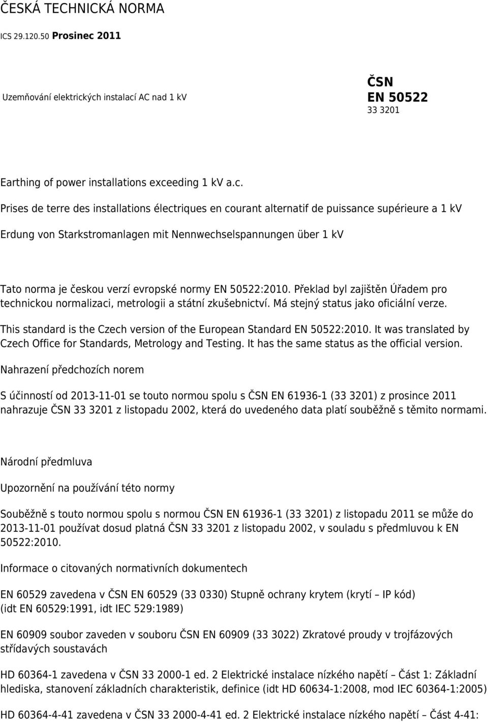 ých instalací AC nad 1 kv ČSN EN 50522 33 3201 Earthing of power installations exceeding 1 kv a.c. Prises de terre des installations électriques en courant alternatif de puissance supérieure a 1 kv