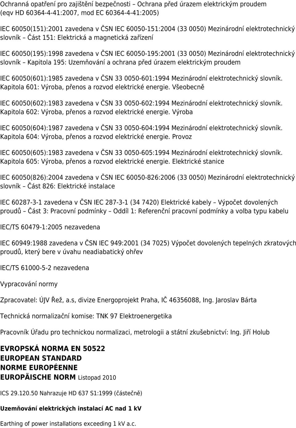 Uzemňování a ochrana před úrazem elektrickým proudem IEC 60050(601):1985 zavedena v ČSN 33 0050-601:1994 Mezinárodní elektrotechnický slovník. Kapitola 601: Výroba, přenos a rozvod elektrické energie.