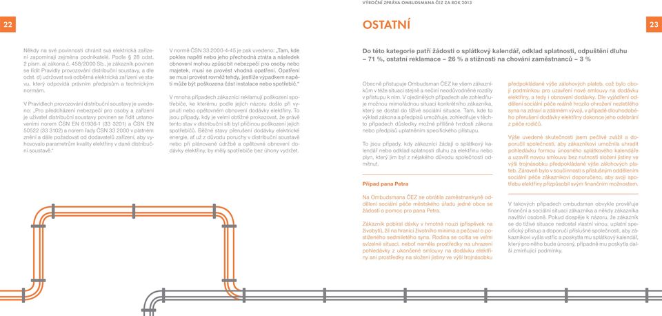 V Pravidlech provozování distribuční soustavy je uvedeno: Pro předcházení nebezpečí pro osoby a zařízení je uživatel distribuční soustavy povinen se řídit ustanoveními norem ČSN EN 61936-1 (33 3201)