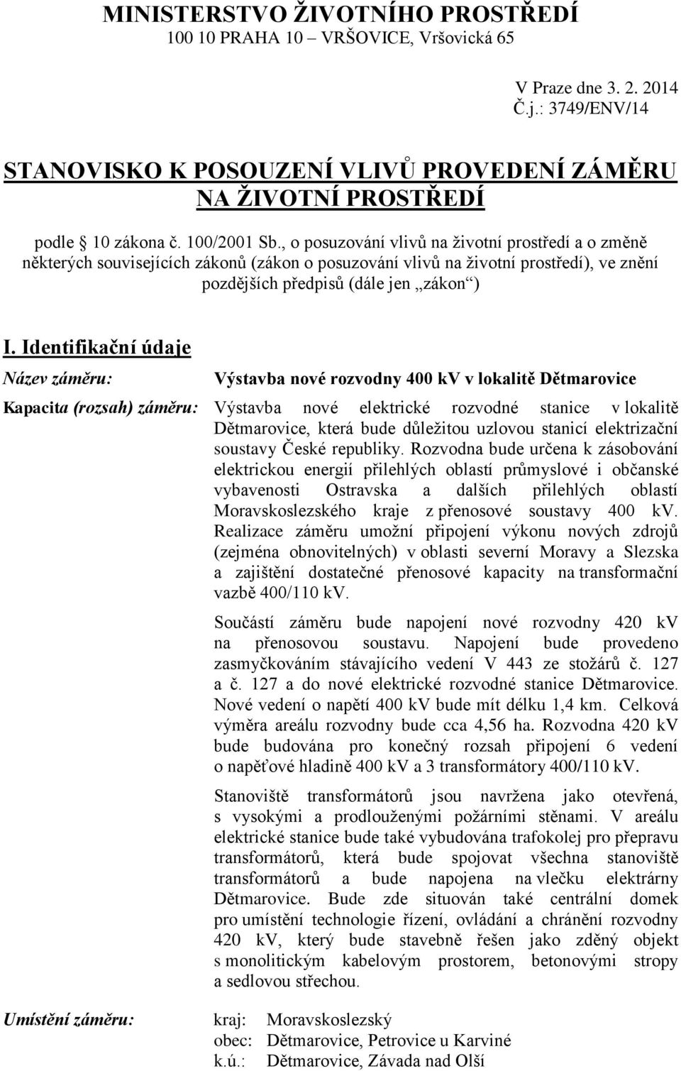 Identifikační údaje Název záměru: Výstavba nové rozvodny 400 kv v lokalitě Dětmarovice Kapacita (rozsah) záměru: Výstavba nové elektrické rozvodné stanice v lokalitě Dětmarovice, která bude důležitou