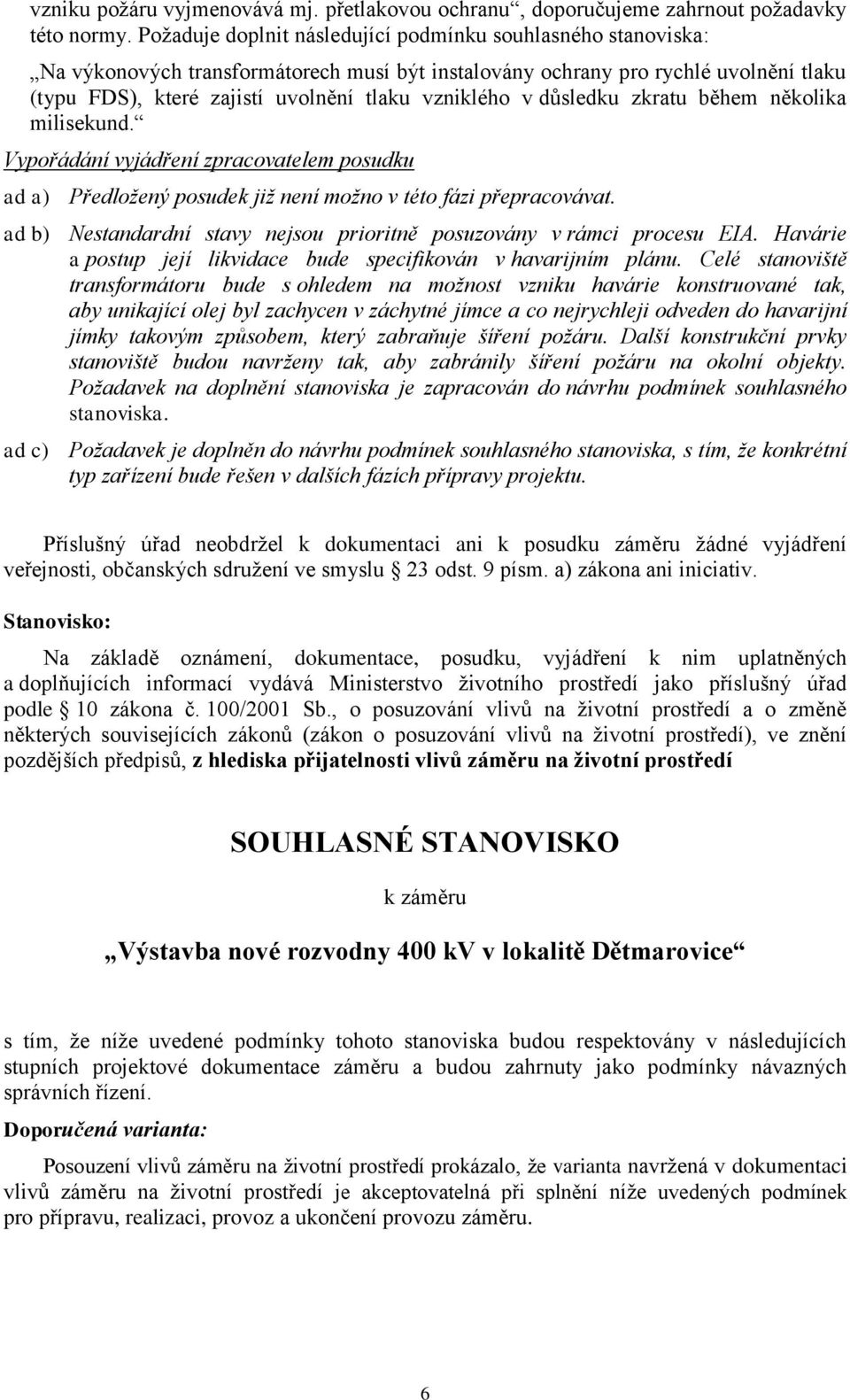 v důsledku zkratu během několika milisekund. Vypořádání vyjádření zpracovatelem posudku ad a) Předložený posudek již není možno v této fázi přepracovávat.