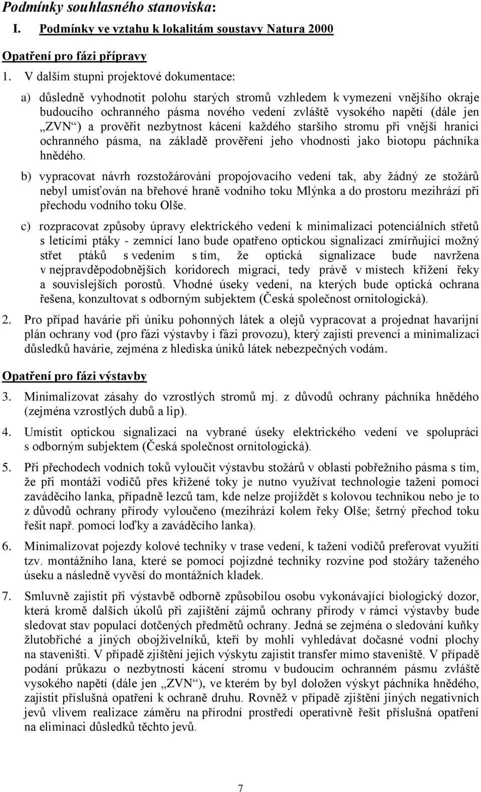 ) a prověřit nezbytnost kácení každého staršího stromu při vnější hranici ochranného pásma, na základě prověření jeho vhodnosti jako biotopu páchníka hnědého.